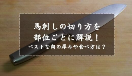 馬刺しの切り方を部位ごとに紹介！ベストな肉の厚みや食べ方は？