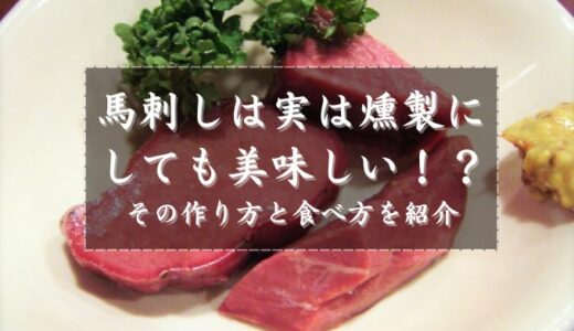 馬刺しは実は燻製にしても美味しい！？その作り方と食べ方を紹介