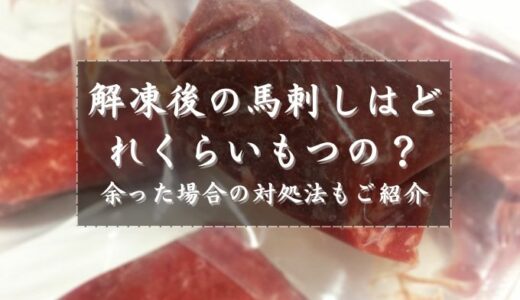 解凍後の馬刺しはどれくらいもつの？余った場合の対処法もご紹介